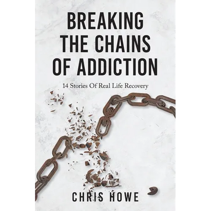 Breaking The Chains Of Addiction: 14 Stories Of Real Life Recovery - Paperback