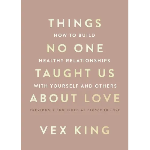 Things No One Taught Us about Love: How to Build Healthy Relationships with Yourself and Others