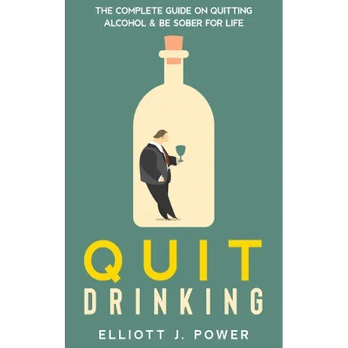 Quit Drinking: The Complete Guide on Quitting Alcohol and Be Sober For Life