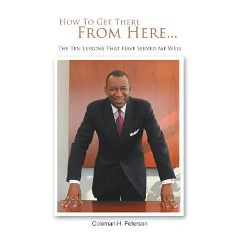 How to Get There from Here...the Ten Lessons That Have Served Me Well