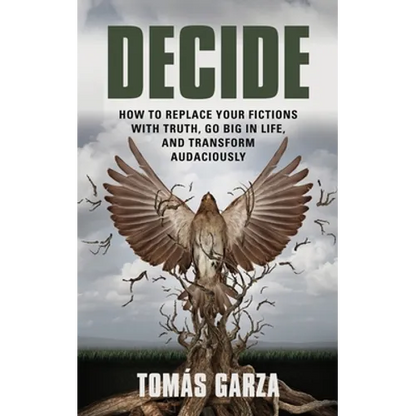 Decide: How to Replace Your Fictions with Truth, Go Big in Life, and Transform Audaciously - Paperback