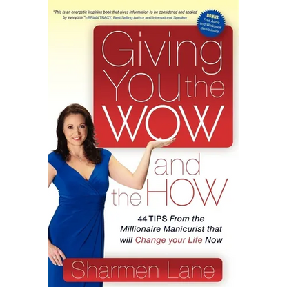 Giving You the Wow and the How: 44 Tips from the Millionaire Manicurist That Will Change Your Life Now - Paperback