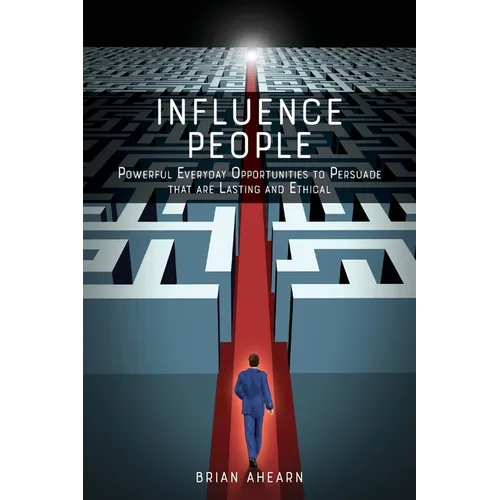 Influence PEOPLE: Powerful Everyday Opportunities to Persuade that are Lasting and Ethical