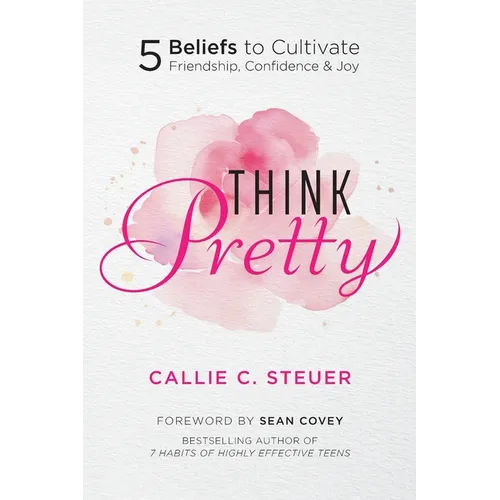 Think Pretty: 5 Beliefs to Cultivate Friendship, Confidence & Joy