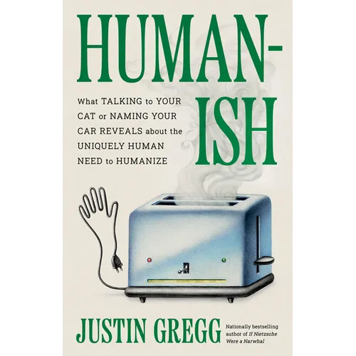 Humanish: What Talking to Your Cat or Naming Your Car Reveals about the Uniquely Human Need to Humanize