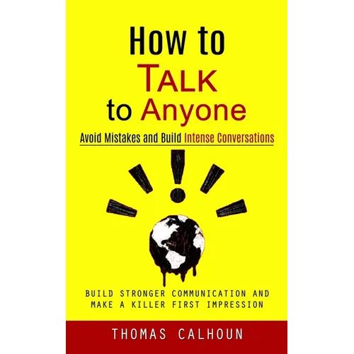 How to Talk to Anyone: Avoid Mistakes and Build Intense Conversations (Build Stronger Communication and Make a Killer First Impression) - Paperback