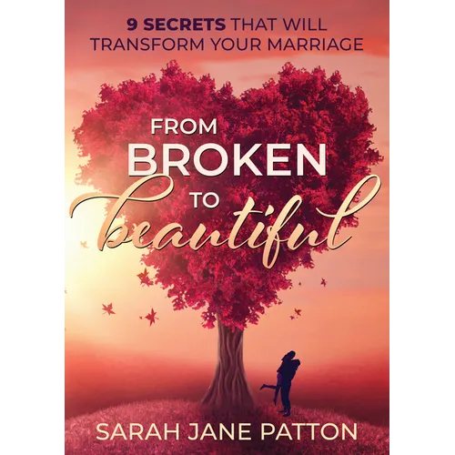 From Broken to Beautiful: 9 Secrets That Will Transform Your Marriage