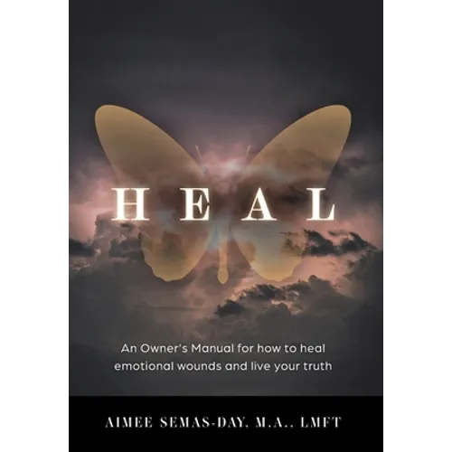 Heal: An Owner's Manual for how to heal emotional wounds and live your truth