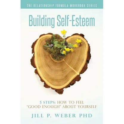 Building Self-Esteem 5 Steps: How To Feel Good Enough About Yourself: The Relationship Formula Workbook Series