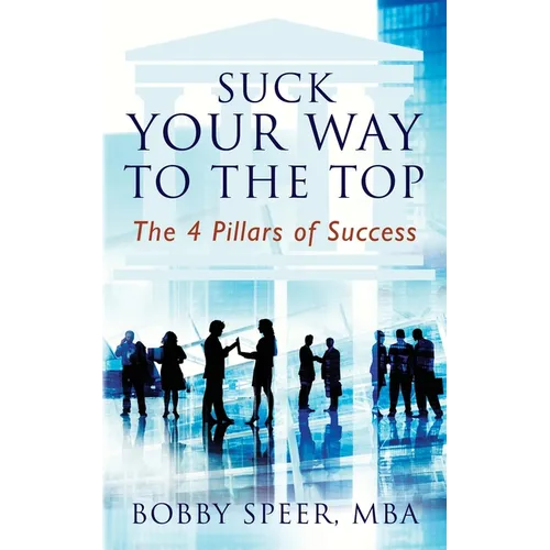 Suck Your Way To The Top: The 4 Pillars of Success