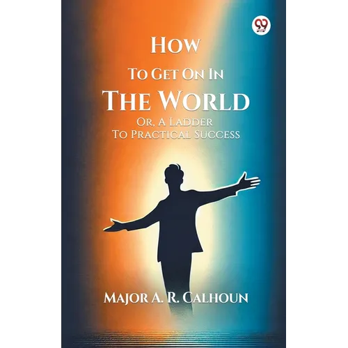 How To Get On In The World Or, A Ladder To Practical Success