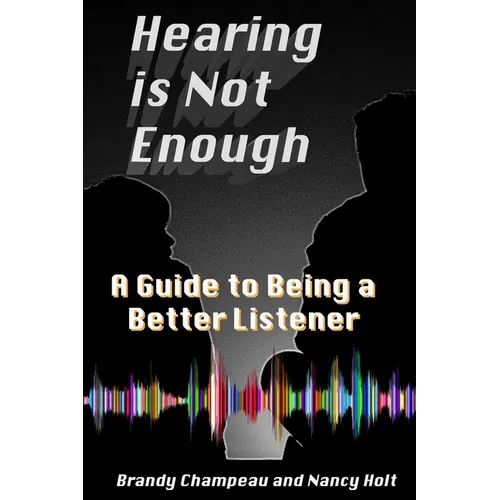 Hearing is Not Enough: A Guide to Being a Better Listener