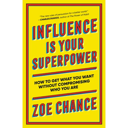Influence Is Your Superpower: How to Get What You Want Without Compromising Who You Are