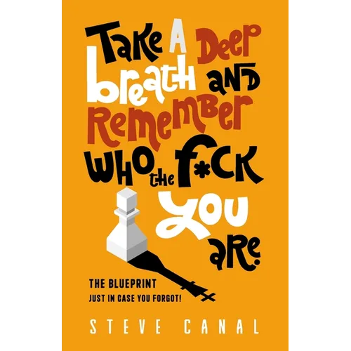 Take A Deep Breath And Remember Who The F*ck You Are: The Blueprint Just In Case You Forgot!