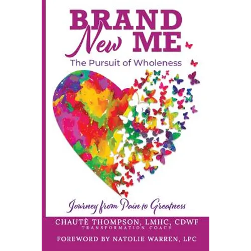 Brand New Me: The Pursuit of Wholeness: Journey from Pain to Greatness