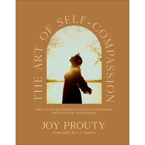 The Art of Self-Compassion: How to Offer Yourself Gentle Acceptance and Reclaim Your Worth