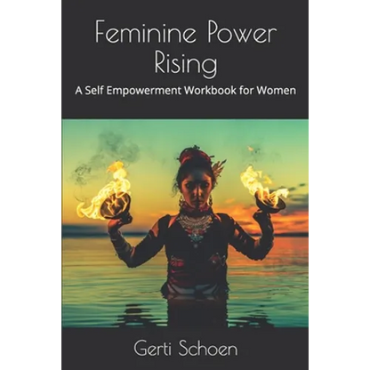 Feminine Power Rising: A Self Empowerment Workbook for Women