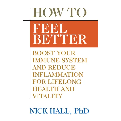How to Feel Better: Boost Your Immune System and Reduce Inflammation for Lifelong Health and Vitality