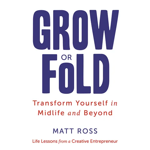 Grow or Fold: Transform Yourself in Midlife and Beyond