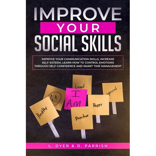Improve Your Social Skills: Improve Your Communication Skills, Increase Self-Esteem, Learn How to Control Emotions Through Self-Confidence and Sma