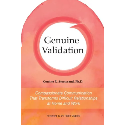 Genuine Validation: Compassionate Communication That Transforms Difficult Relationships at Home and Work