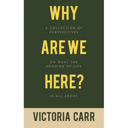 Why Are We Here?: A Collection of Perspectives on What the Meaning of Life Is All About