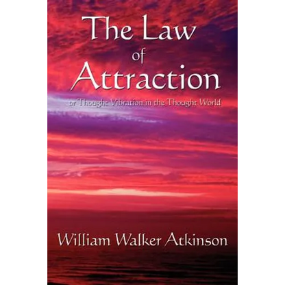 The Law of Attraction: Or Thought Vibration in the Thought World