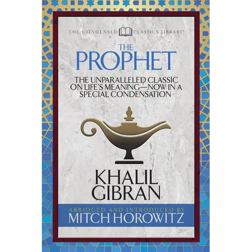 The Prophet (Condensed Classics): The Unparalleled Classic on Life's Meaning-Now in a Special Condensation