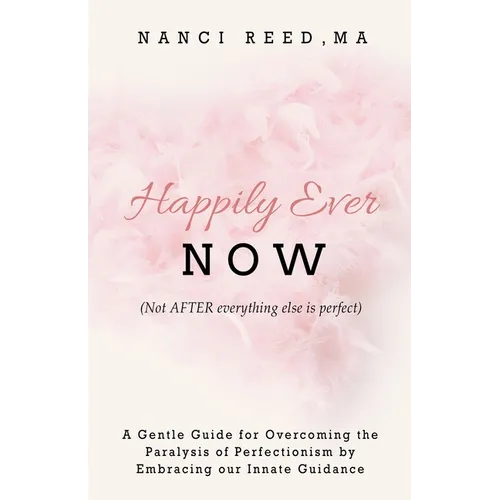 Happily Ever NOW: (Not AFTER everything else is perfect) - Paperback