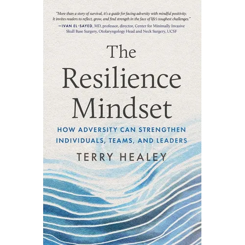 The Resilience Mindset: How Adversity Can Strengthen Individuals, Teams, and Leaders