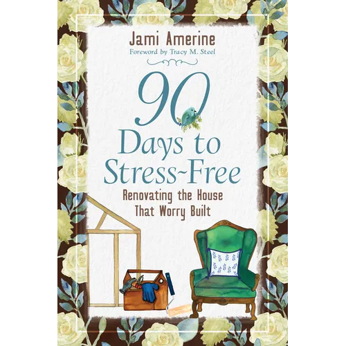 90 Days to Stress Free: Renovating the House That Worry Built