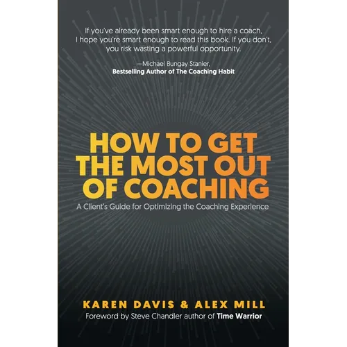 How to Get the Most Out of Coaching: A Client's Guide for Optimizing the Coaching Experience