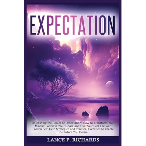 Expectation: Unleashing the Power of Expectation: How to Transform Your Mindset, Achieve Your Goals, and Live Your Best Life with Proven Self-Help Str - Paperback