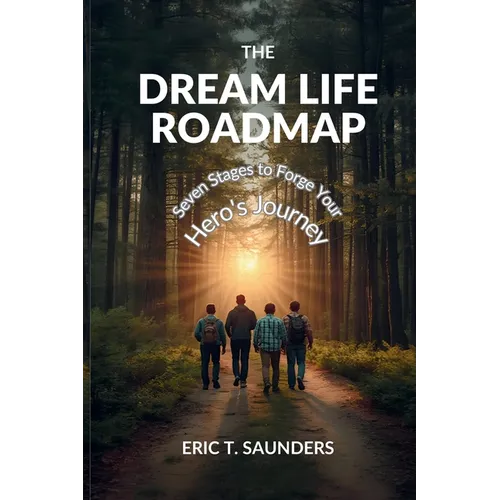The Dream Life Roadmap: Seven Stages to Forge Your Hero's Journey