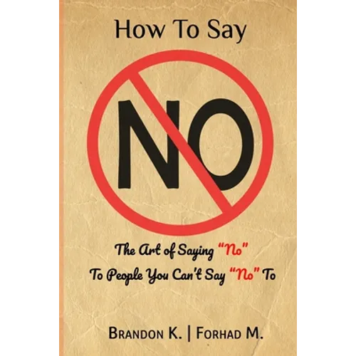 How To Say No: The Art of Saying No To People You Can't Say No To