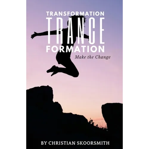 Transformation Trance Formation: How to Change Your Life Every Day