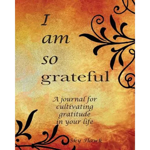 I Am So Grateful: A journal for cultivating gratitude in your life. A gratitude journal.