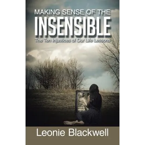 Making Sense of the Insensible: The Ten Injustices of Our Life Lessons