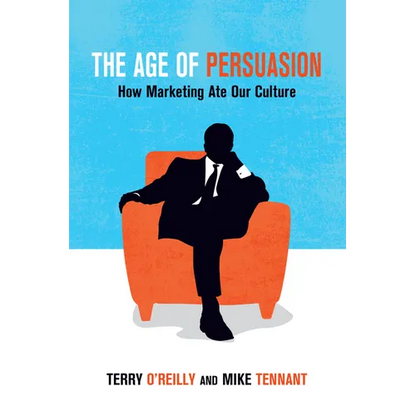 The Age of Persuasion: How Marketing Ate Our Culture - Paperback