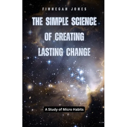 The Simple Science of Creating Lasting Change: A Study of Micro Habits - Paperback