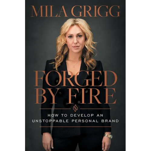 Forged by Fire: How to Develop an Unstoppable Personal Brand