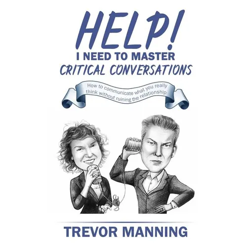 Help! I need to master critical conversations: How to communicate what you really think without ruining the relationship