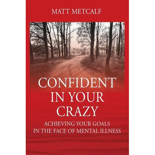 Confident in Your Crazy: Achieving Your Goals In the Face of Mental Illness