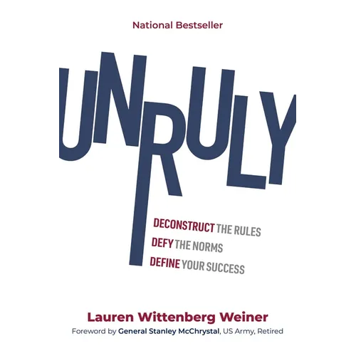 Unruly: Deconstruct the Rules, Defy the Norms, and Define Your Success