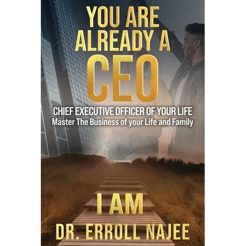 You Are Already a CEO - Chief Executive Officer of Your Life: Master The Business of your Life and Family