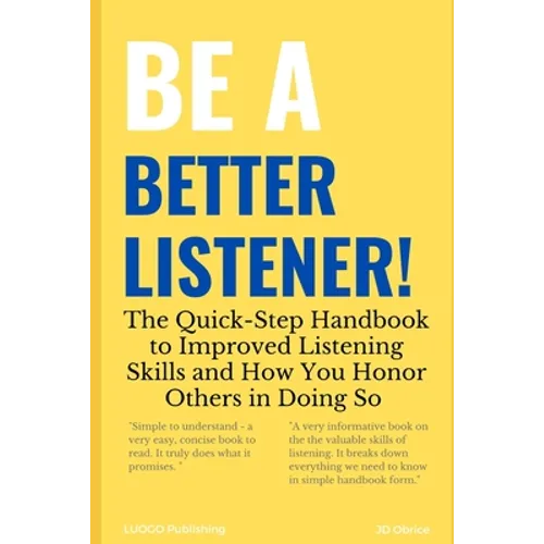 Be a Better Listener!: The Quick-Step Handbook to Improved Listening Skills and How You Honor Others in Doing So