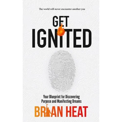 Get Ignited: Your Blueprint for Discovering Purpose and Manifesting Dreams