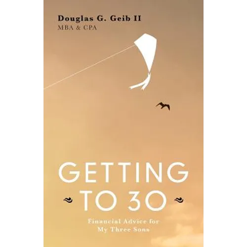 Getting to 30: Financial Advice for My Three Sons - SECOND EDITION