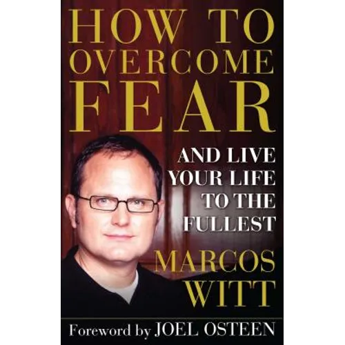 How to Overcome Fear: And Live Your Life to the Fullest