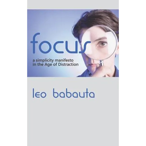 Focus: A Simplicity Manifesto in the Age of Distraction